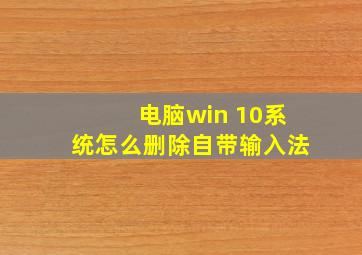 电脑win 10系统怎么删除自带输入法